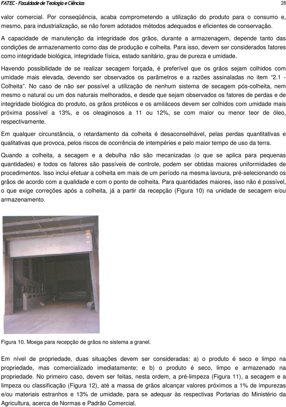 A capacidade de manutenção da integridade dos grãos, durante a armazenagem, depende tanto das condições de armazenamento como das de produção e colheita.