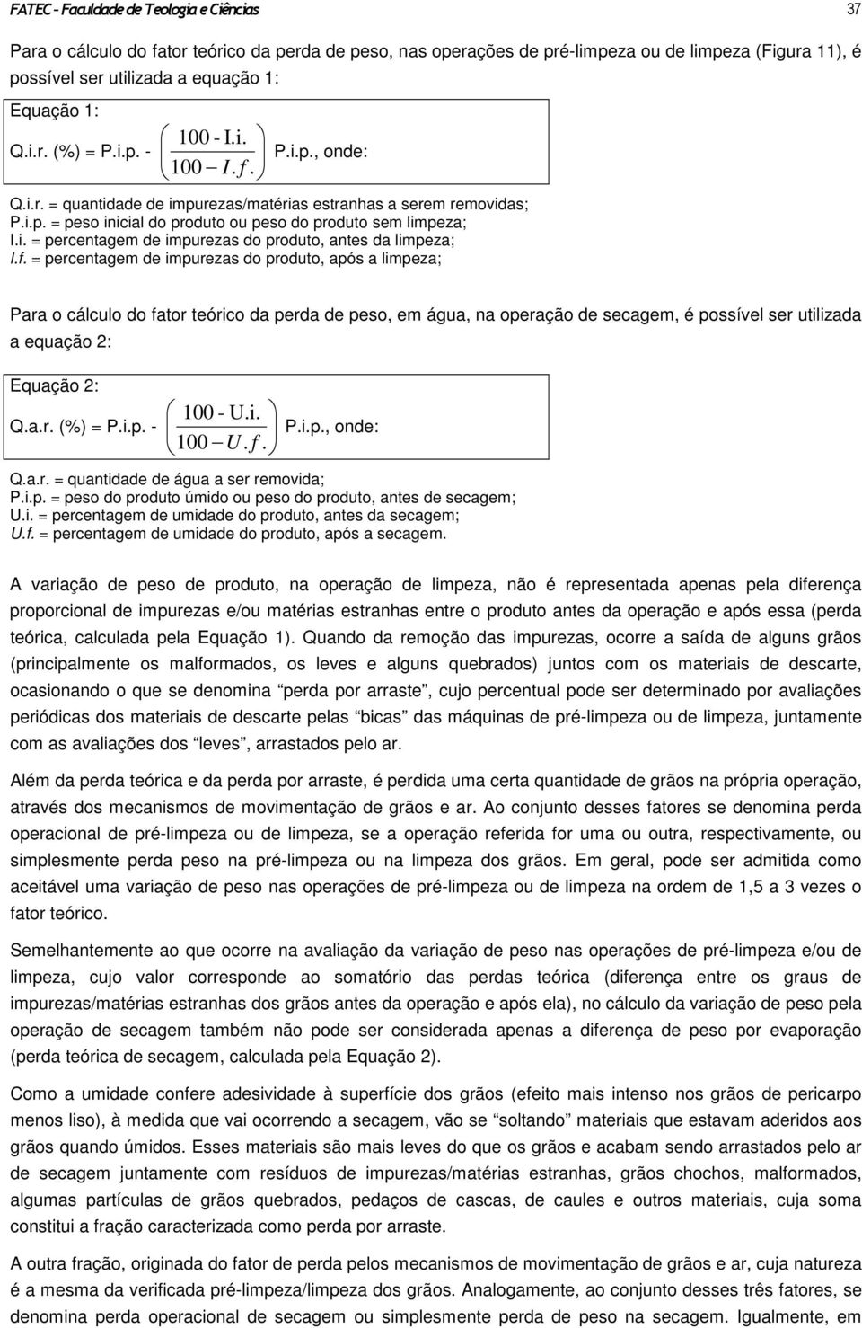 f. = percentagem de impurezas do produto, após a limpeza; Para o cálculo do fator teórico da perda de peso, em água, na operação de secagem, é possível ser utilizada a equação 2: Equação 2: Q.a.r. (%) = P.