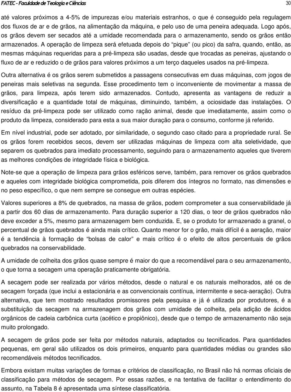 A operação de limpeza será efetuada depois do pique (ou pico) da safra, quando, então, as mesmas máquinas requeridas para a pré-limpeza são usadas, desde que trocadas as peneiras, ajustando o fluxo