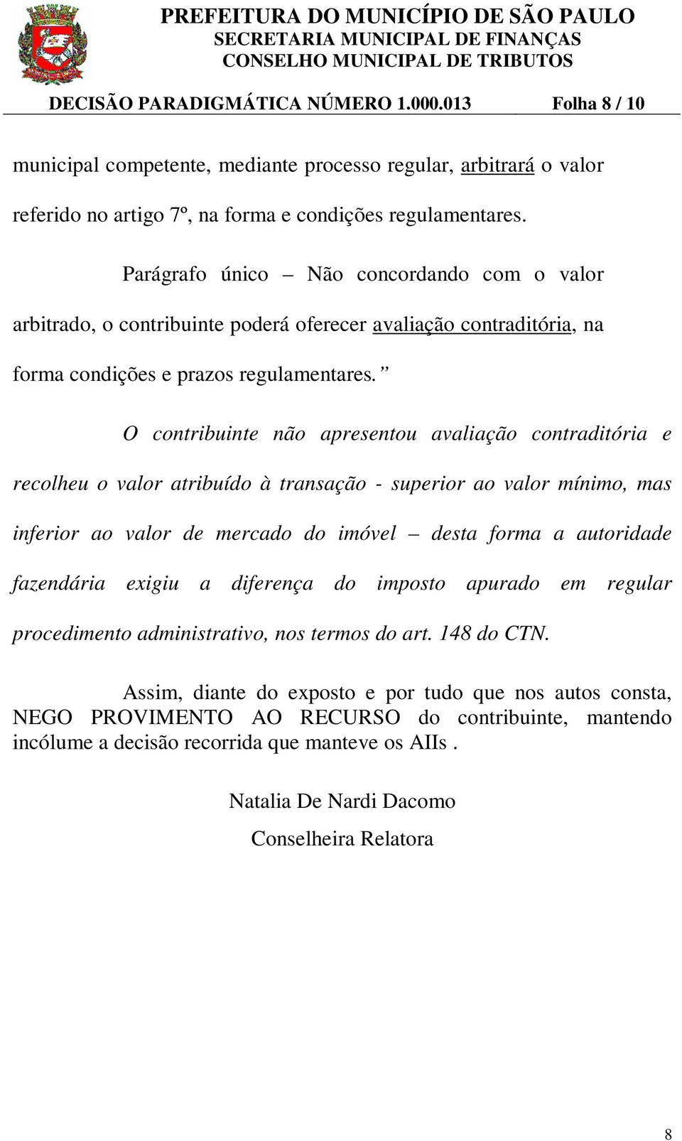 O contribuinte não apresentou avaliação contraditória e recolheu o valor atribuído à transação - superior ao valor mínimo, mas inferior ao valor de mercado do imóvel desta forma a autoridade