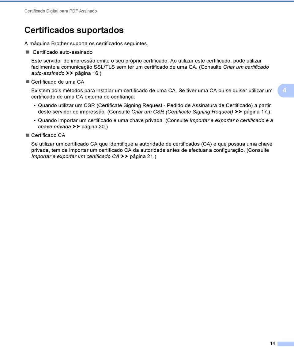 (Consulte Criar um certificado auto-assinado uu página 16.) Certificado de uma CA Existem dois métodos para instalar um certificado de uma CA.