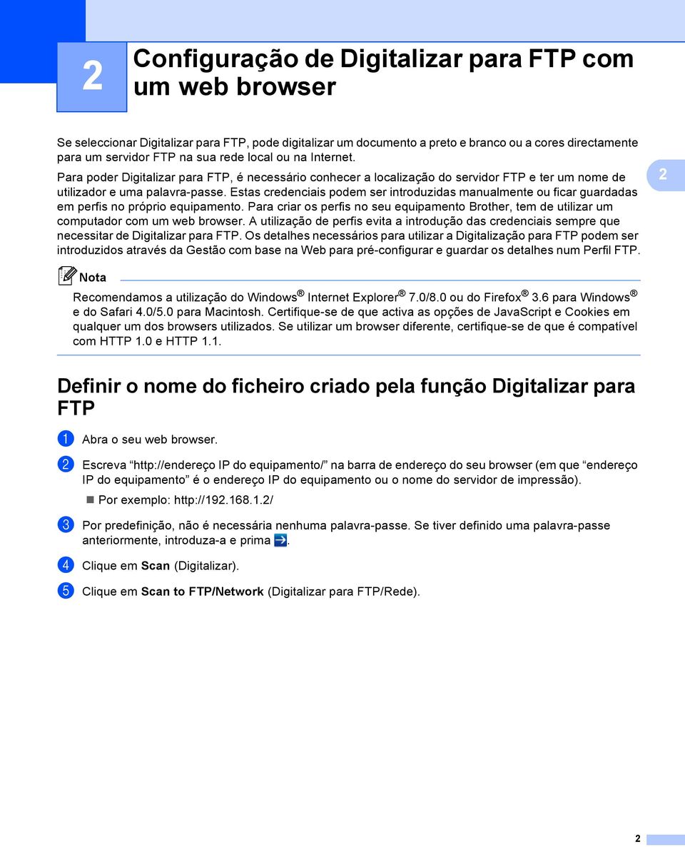 Estas credenciais podem ser introduzidas manualmente ou ficar guardadas em perfis no próprio equipamento.