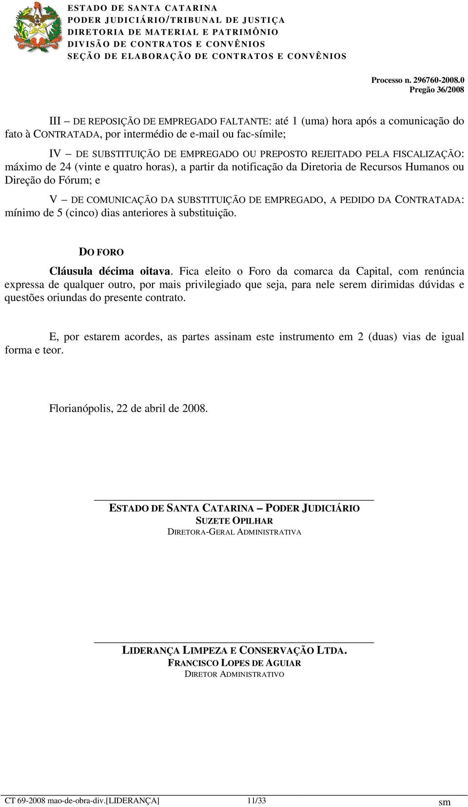 CONTRATADA: mínimo de 5 (cinco) dias anteriores à substituição. DO FORO Cláusula décima oitava.