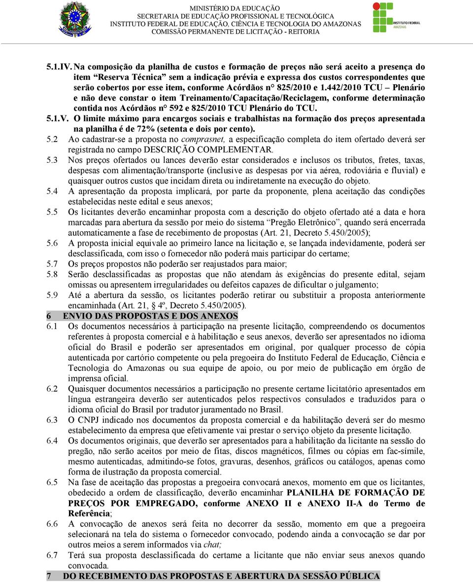 item, conforme Acórdãos n 825/20 e 1.442/20 TCU Plenário e não deve constar o item Treinamento/Capacitação/Reciclagem, conforme determinação contida nos Acórdãos n 592 e 825/20 TCU Plenário do TCU. 5.1.V.