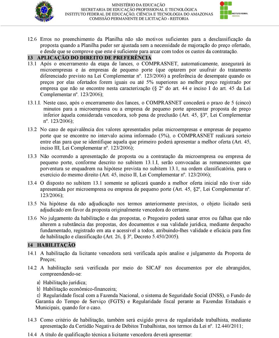 1 Após o encerramento da etapa de lances, o COMPRASNET, automaticamente, assegurará às microempresas e às empresas de pequeno porte (que optarem por usufruir do tratamento diferenciado previsto na