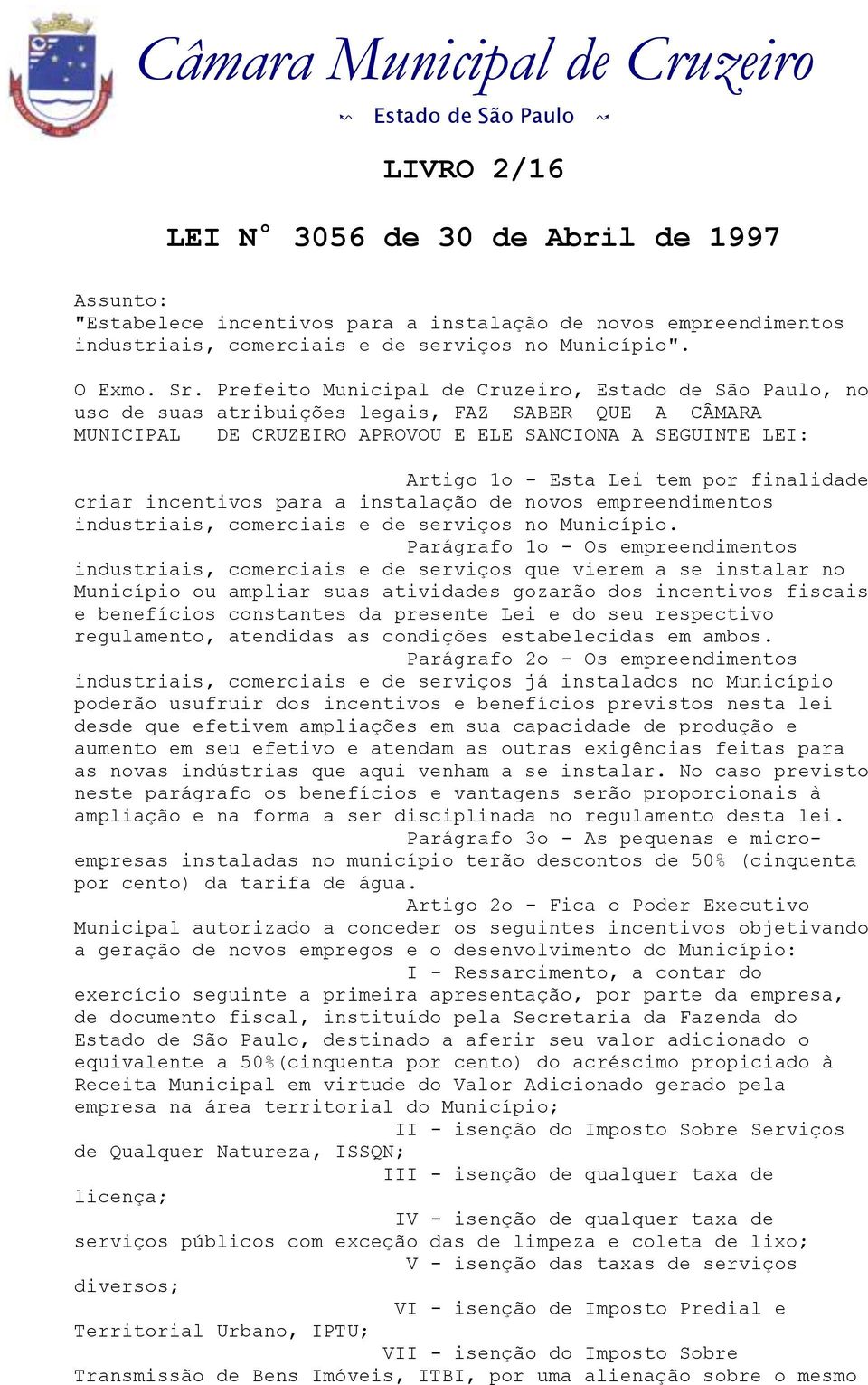 por finalidade criar incentivos para a instalação de novos empreendimentos industriais, comerciais e de serviços no Município.