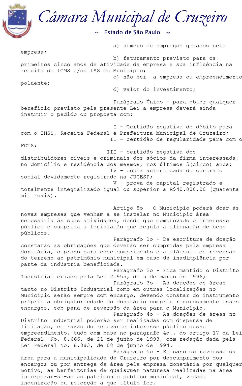 Certidão negativa de débito para com o INSS, Receita Federal e Prefeitura Municipal de Cruzeiro; II - certidão de regularidade para com o FGTS; III - certidão negativa dos distribuidores cíveis e