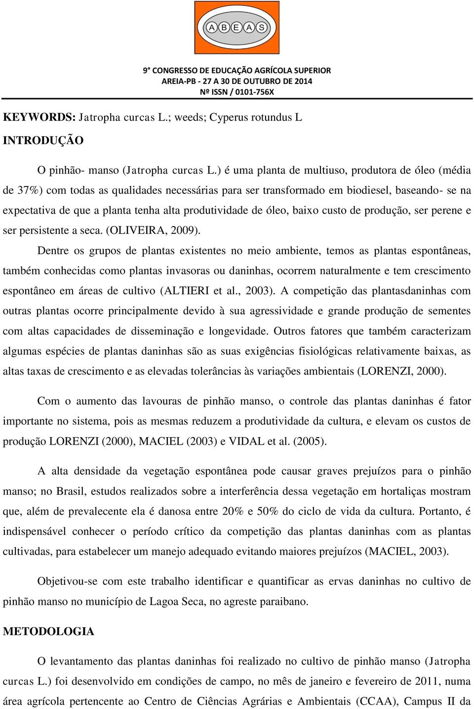 produtividade de óleo, baixo custo de produção, ser perene e ser persistente a seca. (OLIVEIRA, 2009).