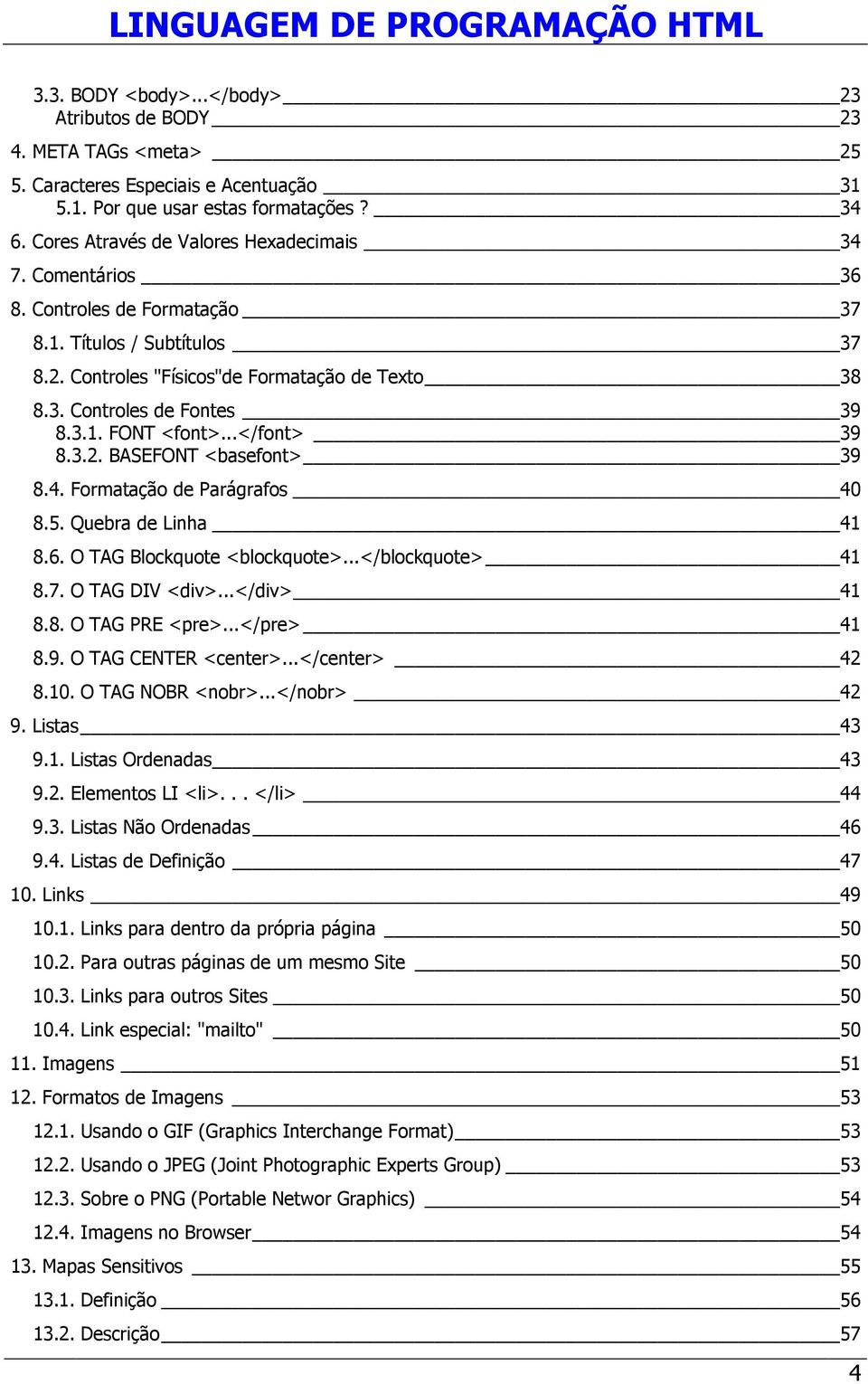 4. Formatação de Parágrafos 40 8.5. Quebra de Linha 41 8.6. O TAG Blockquote <blockquote>...</blockquote> 41 8.7. O TAG DIV <div>...</div> 41 8.8. O TAG PRE <pre>...</pre> 41 8.9.