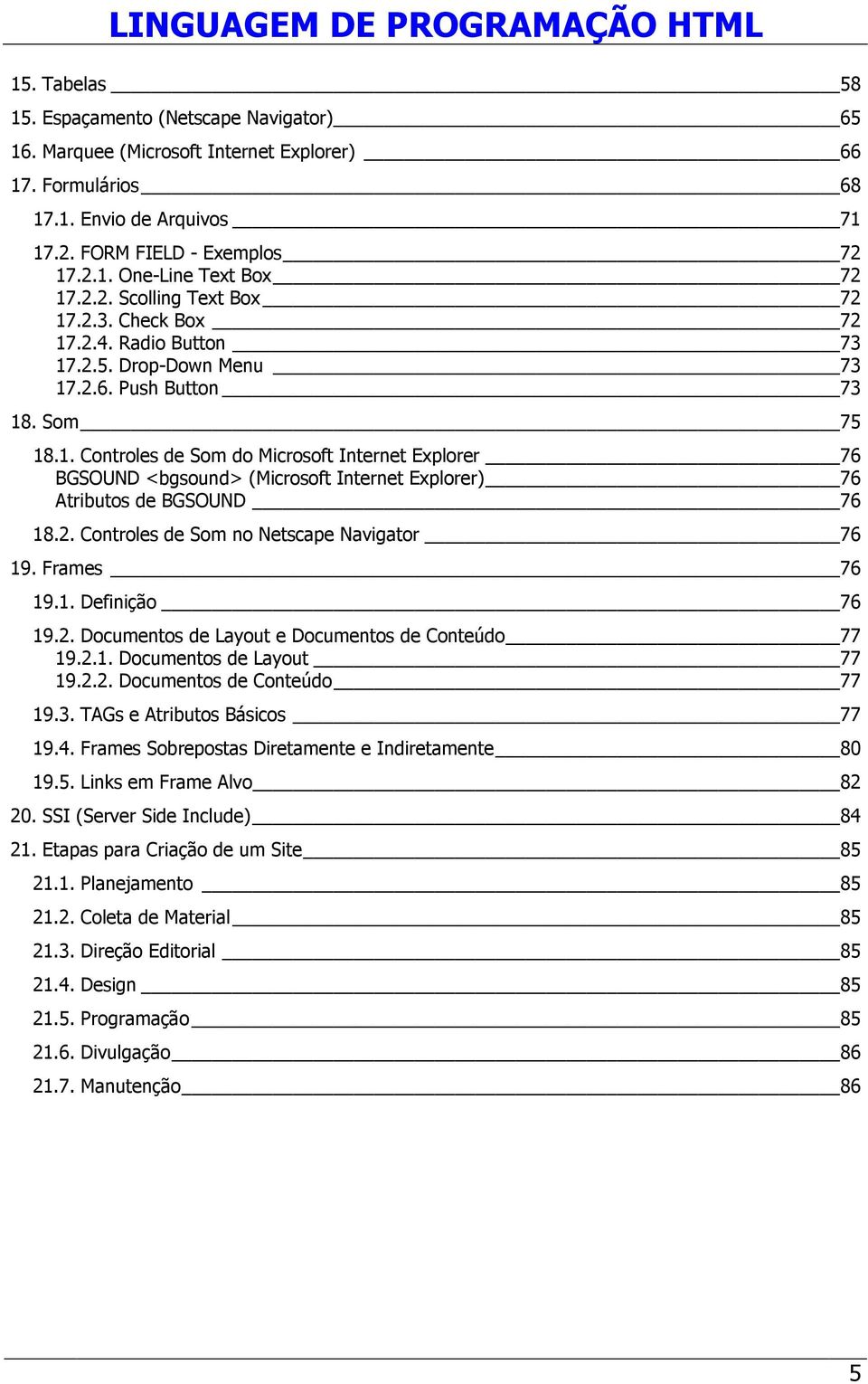 2. Controles de Som no Netscape Navigator 76 19. Frames 76 19.1. Definição 76 19.2. Documentos de Layout e Documentos de Conteúdo 77 19.2.1. Documentos de Layout 77 19.2.2. Documentos de Conteúdo 77 19.3.