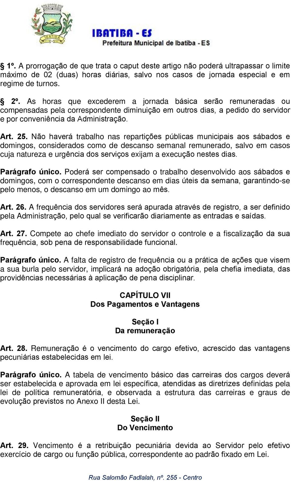 Não haverá trabalho nas repartições públicas municipais aos sábados e domingos, considerados como de descanso semanal remunerado, salvo em casos cuja natureza e urgência dos serviços exijam a