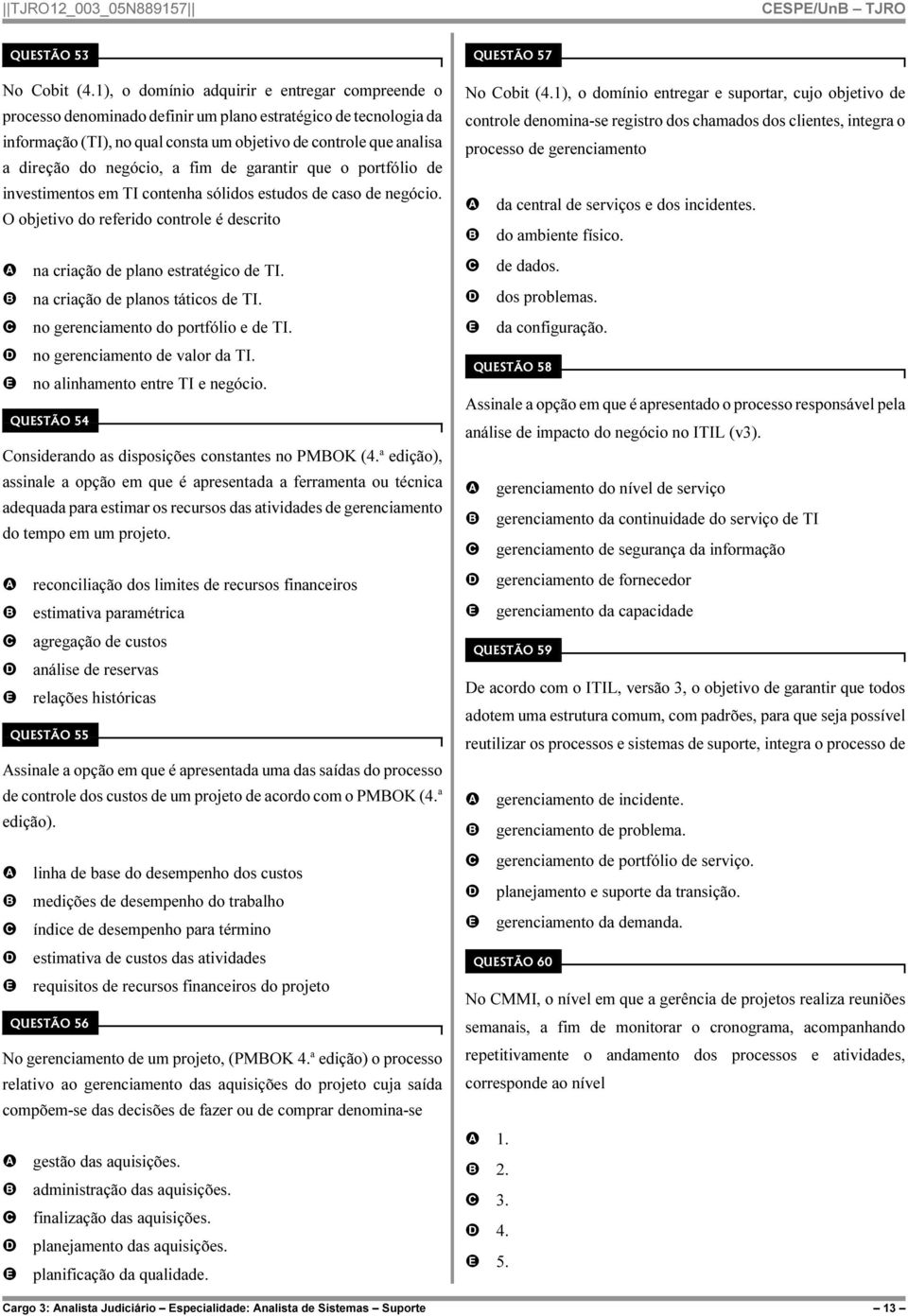 negócio, a fim de garantir que o portfólio de investimentos em TI contenha sólidos estudos de caso de negócio. O objetivo do referido controle é descrito na criação de plano estratégico de TI.