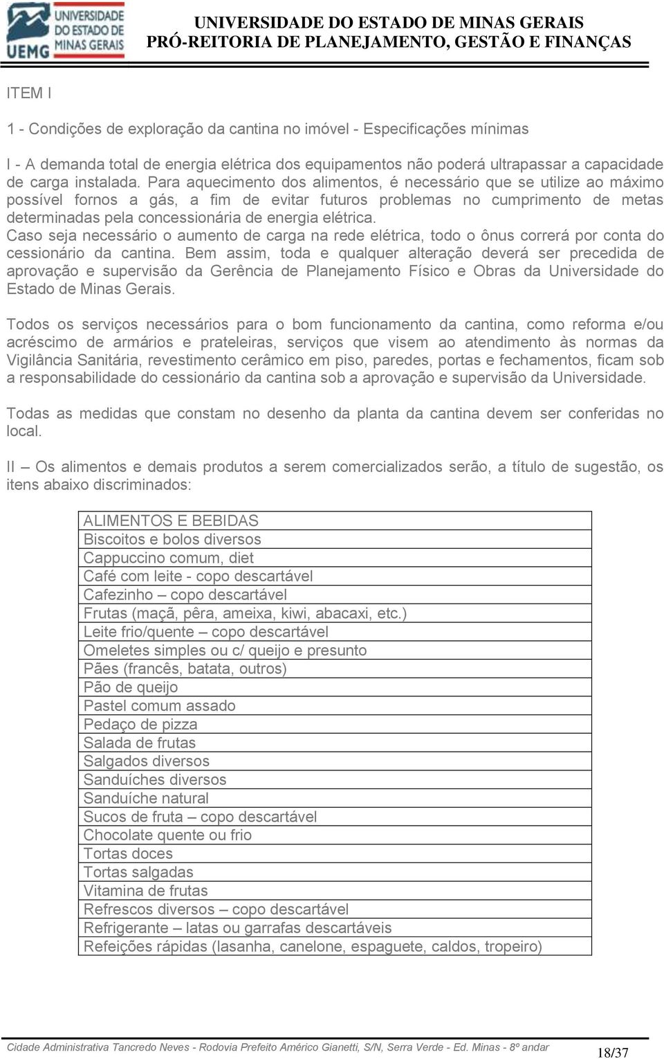 elétrica. Caso seja necessário o aumento de carga na rede elétrica, todo o ônus correrá por conta do cessionário da cantina.