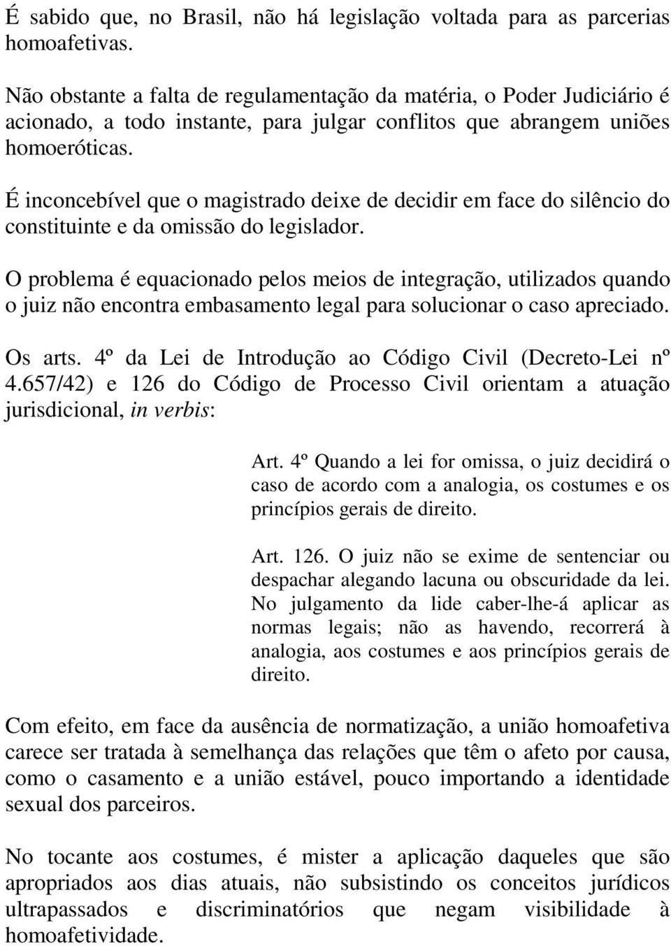 É inconcebível que o magistrado deixe de decidir em face do silêncio do constituinte e da omissão do legislador.