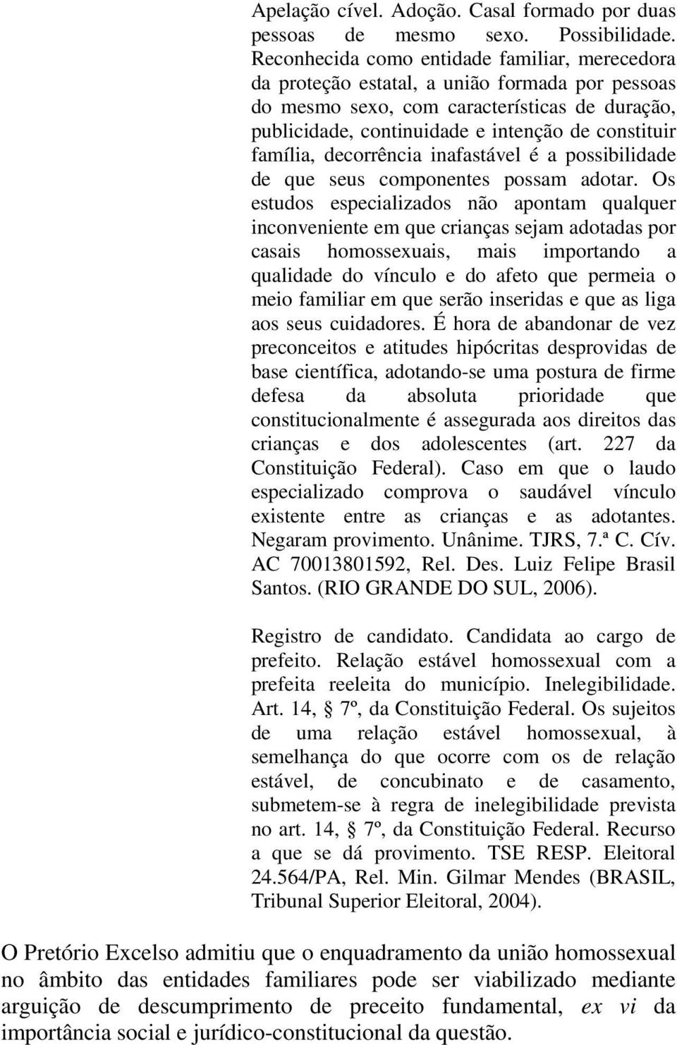 família, decorrência inafastável é a possibilidade de que seus componentes possam adotar.