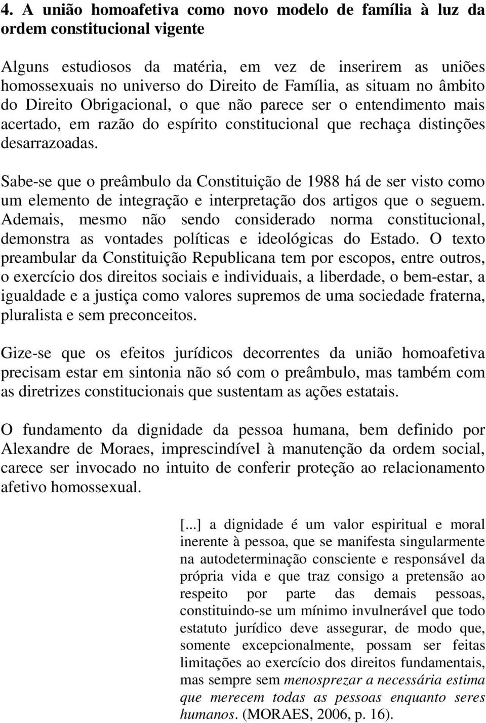 Sabe-se que o preâmbulo da Constituição de 1988 há de ser visto como um elemento de integração e interpretação dos artigos que o seguem.