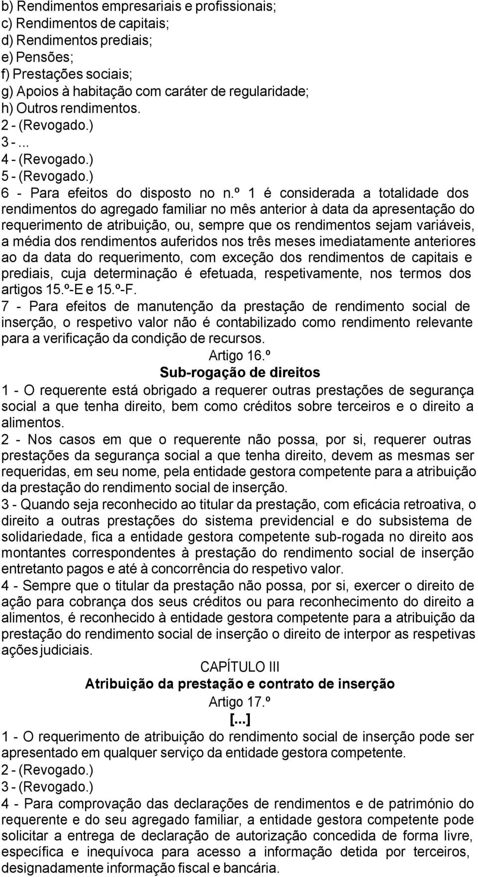 º 1 é considerada a totalidade dos rendimentos do agregado familiar no mês anterior à data da apresentação do requerimento de atribuição, ou, sempre que os rendimentos sejam variáveis, a média dos