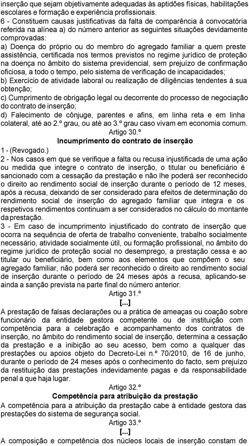 do agregado familiar a quem preste assistência, certificada nos termos previstos no regime jurídico de proteção na doença no âmbito do sistema previdencial, sem prejuízo de confirmação oficiosa, a