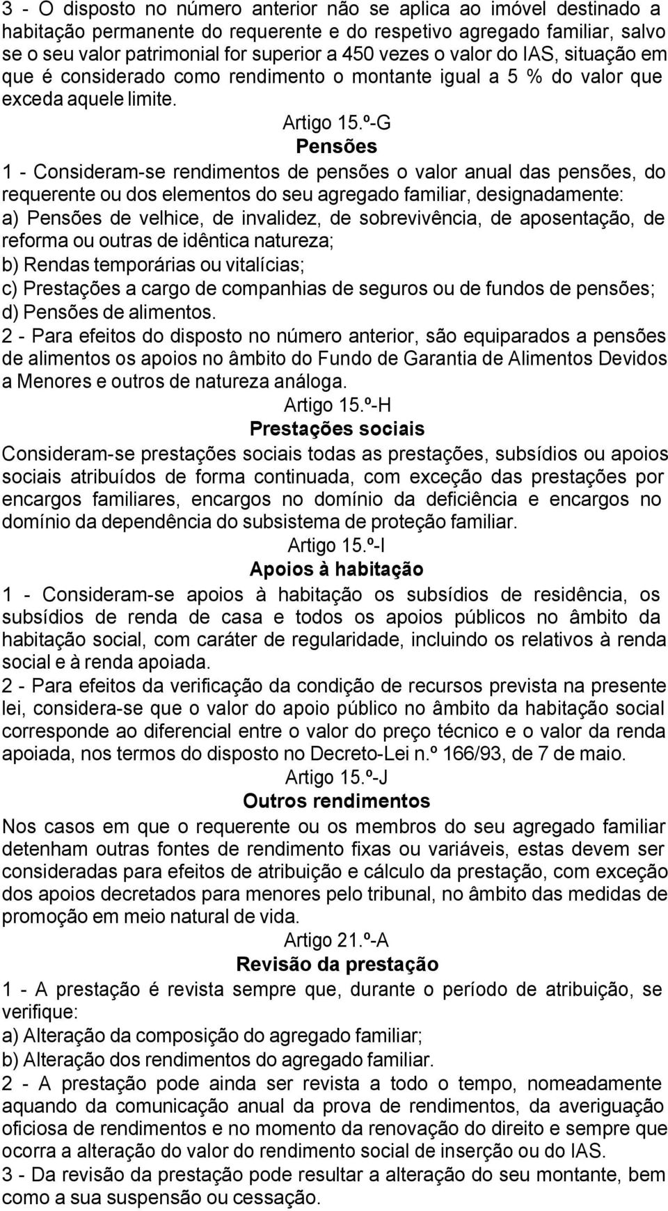 º-G Pensões 1 - Consideram-se rendimentos de pensões o valor anual das pensões, do requerente ou dos elementos do seu agregado familiar, designadamente: a) Pensões de velhice, de invalidez, de