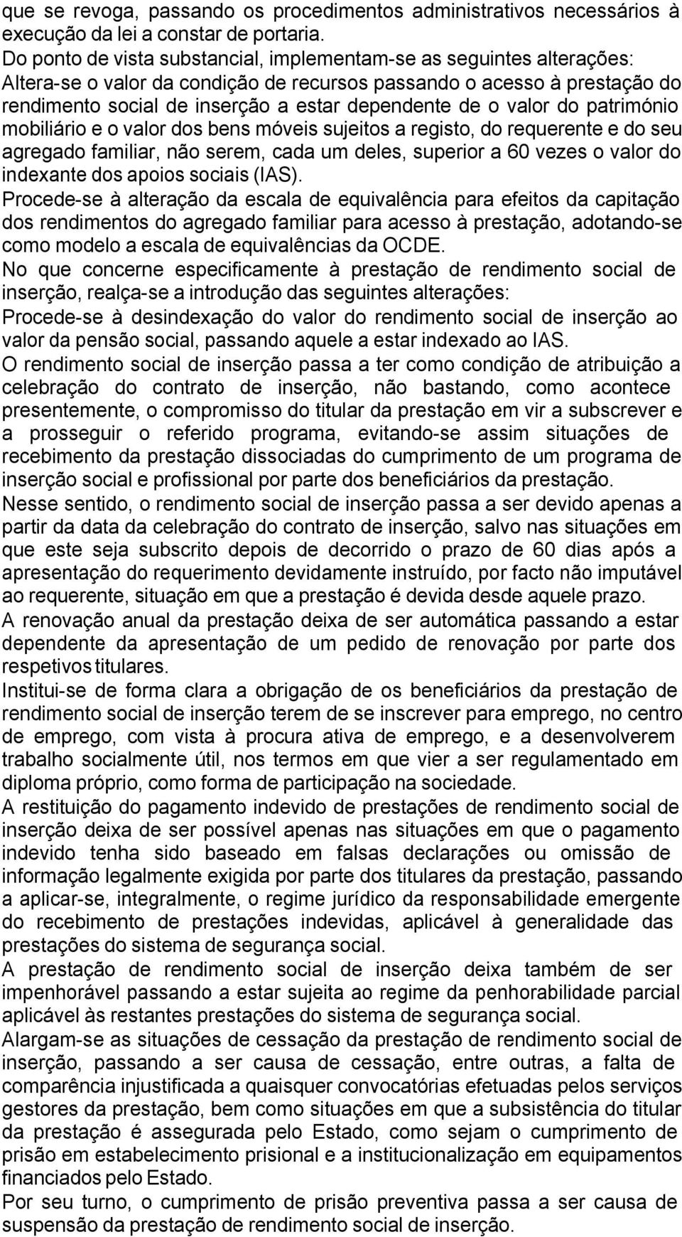 valor do património mobiliário e o valor dos bens móveis sujeitos a registo, do requerente e do seu agregado familiar, não serem, cada um deles, superior a 60 vezes o valor do indexante dos apoios