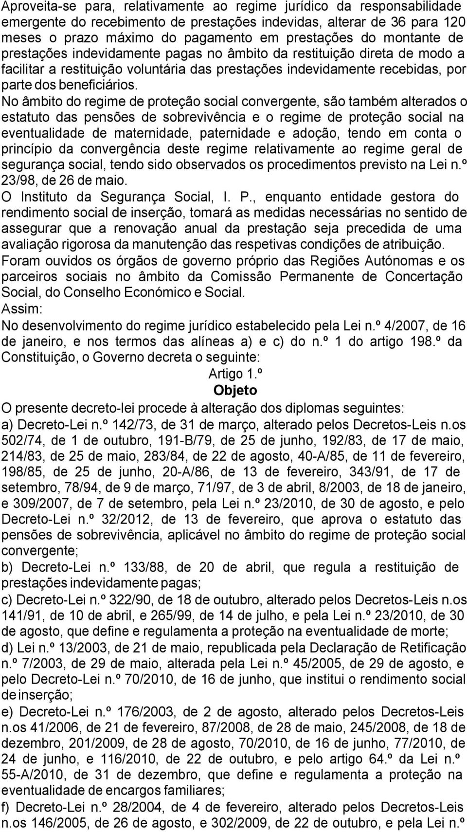 No âmbito do regime de proteção social convergente, são também alterados o estatuto das pensões de sobrevivência e o regime de proteção social na eventualidade de maternidade, paternidade e adoção,