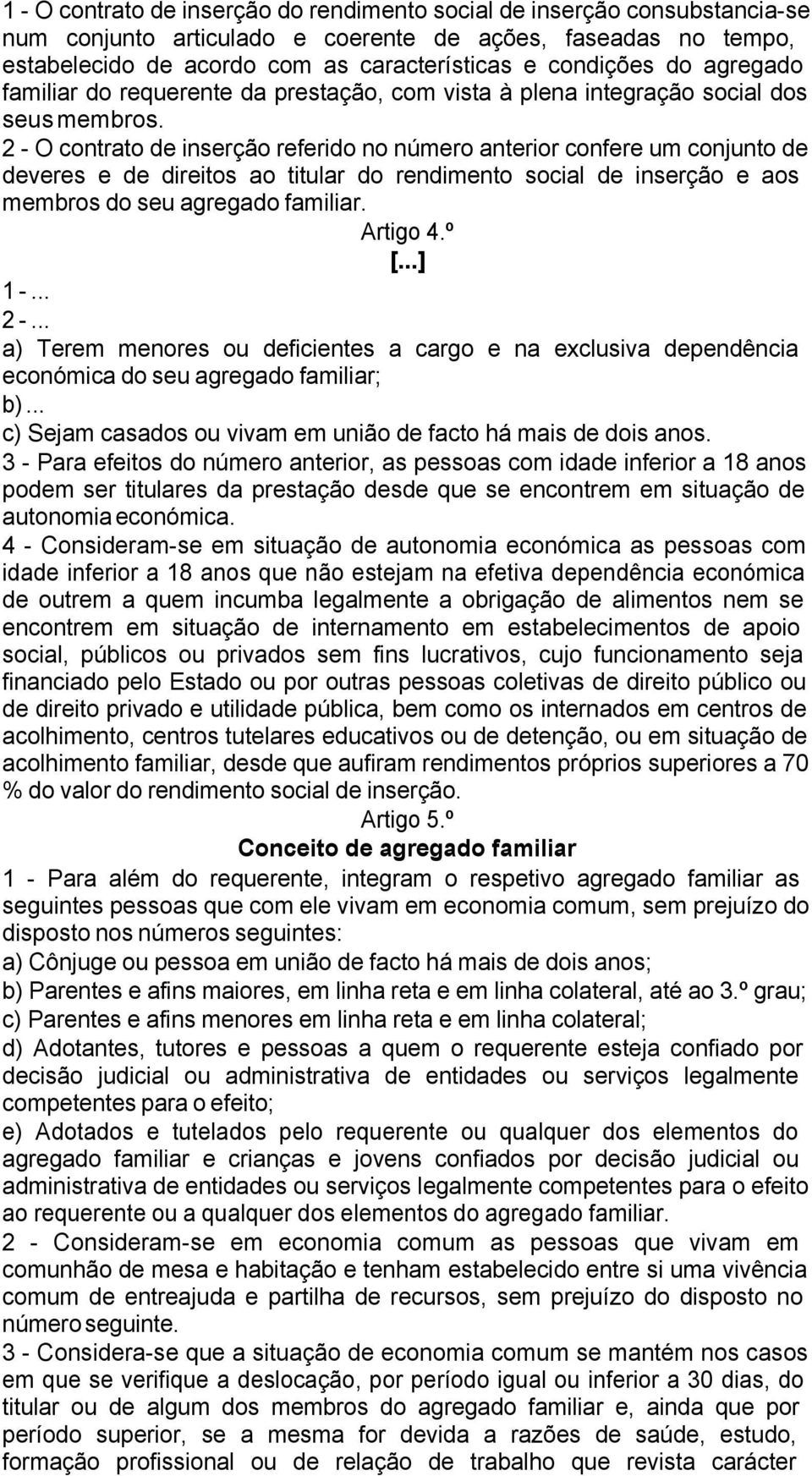 2 - O contrato de inserção referido no número anterior confere um conjunto de deveres e de direitos ao titular do rendimento social de inserção e aos membros do seu agregado familiar. Artigo 4.º 1 -.