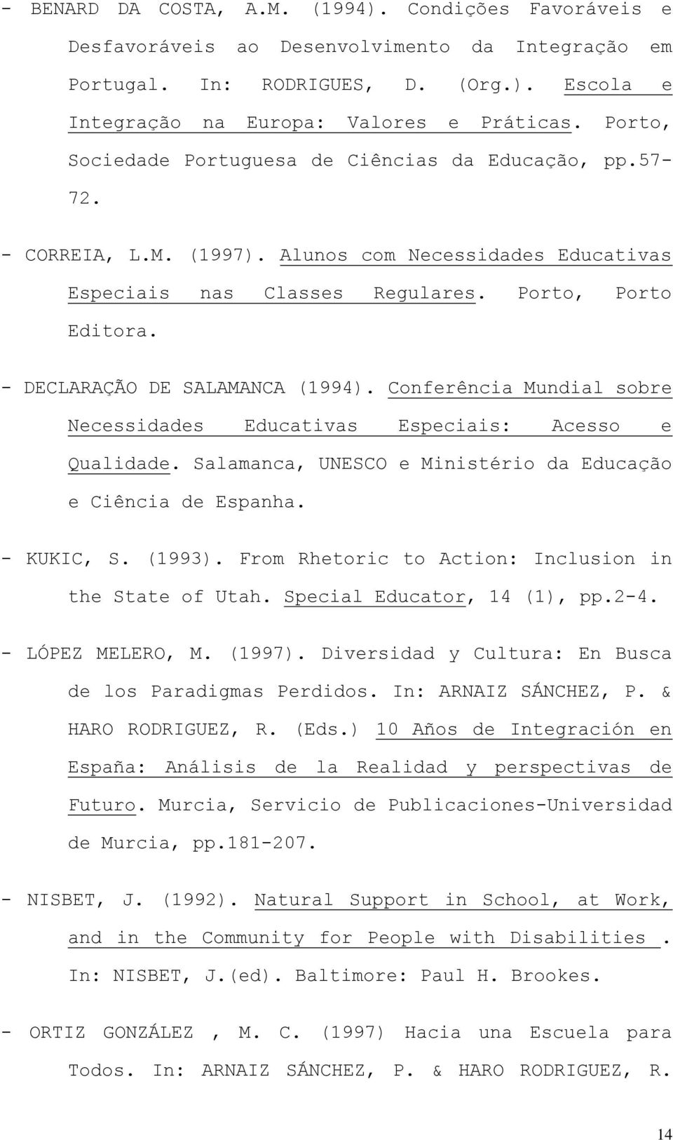 - DECLARAÇÃO DE SALAMANCA (1994). Conferência Mundial sobre Necessidades Educativas Especiais: Acesso e Qualidade. Salamanca, UNESCO e Ministério da Educação e Ciência de Espanha. - KUKIC, S. (1993).