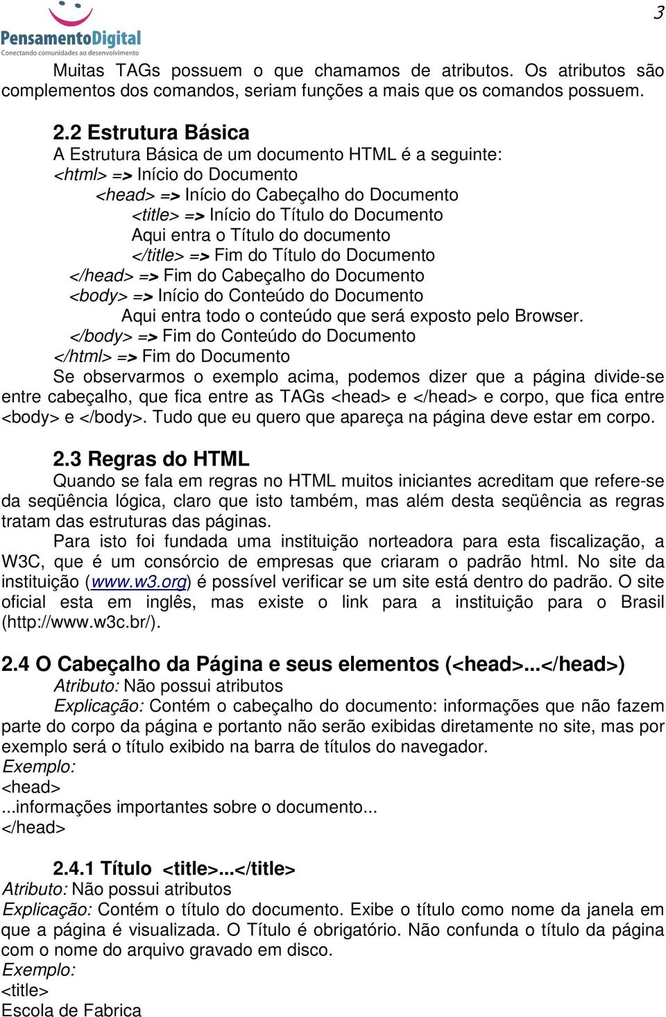 Título do documento </title> => Fim do Título do Documento </head> => Fim do Cabeçalho do Documento <body> => Início do Conteúdo do Documento Aqui entra todo o conteúdo que será exposto pelo Browser.