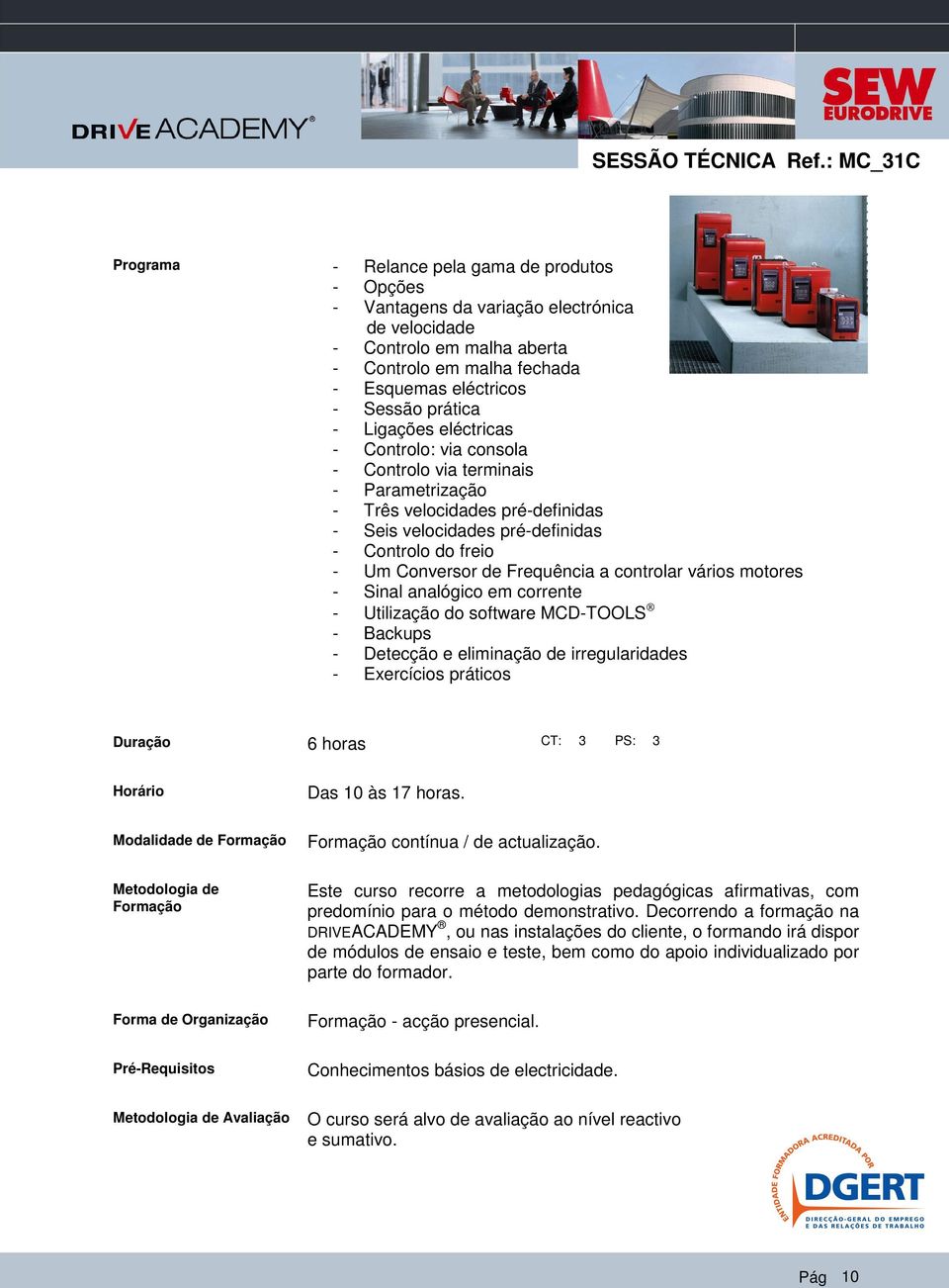 prática - Ligações eléctricas - Controlo: via consola - Controlo via terminais - Parametrização - Três velocidades pré-definidas - Seis velocidades pré-definidas - Controlo do freio - Um Conversor de