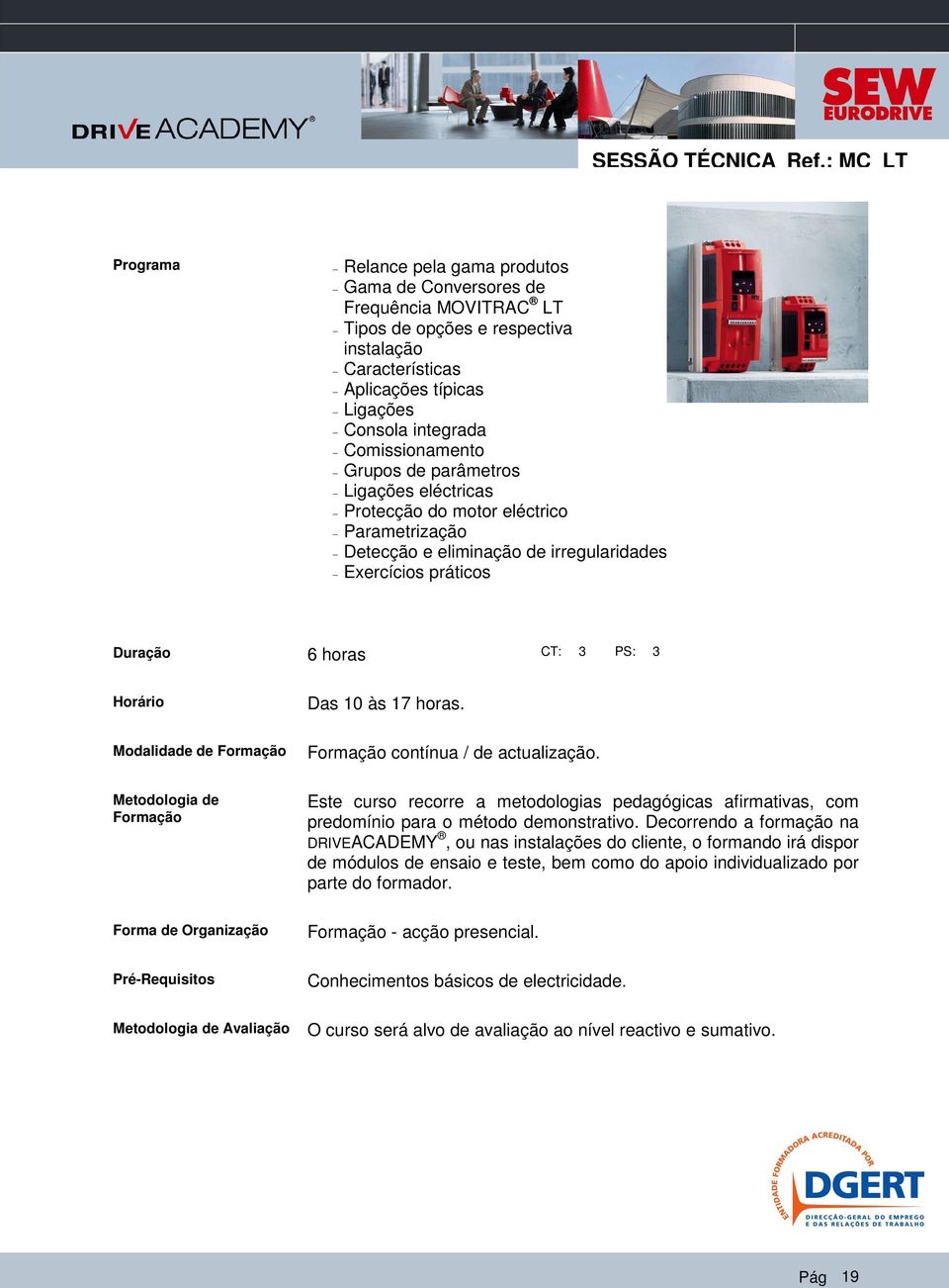 Comissionamento Grupos de parâmetros Ligações eléctricas Protecção do motor eléctrico Parametrização Detecção e eliminação de irregularidades Exercícios práticos Duração 6 horas CT: 3 PS: 3 Horário