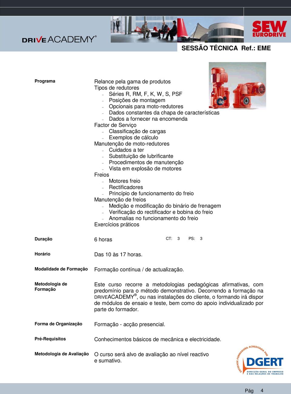 fornecer na encomenda Factor de Serviço Classificação de cargas Exemplos de cálculo Manutenção de moto-redutores Cuidados a ter Substituição de lubrificante Procedimentos de manutenção Vista em