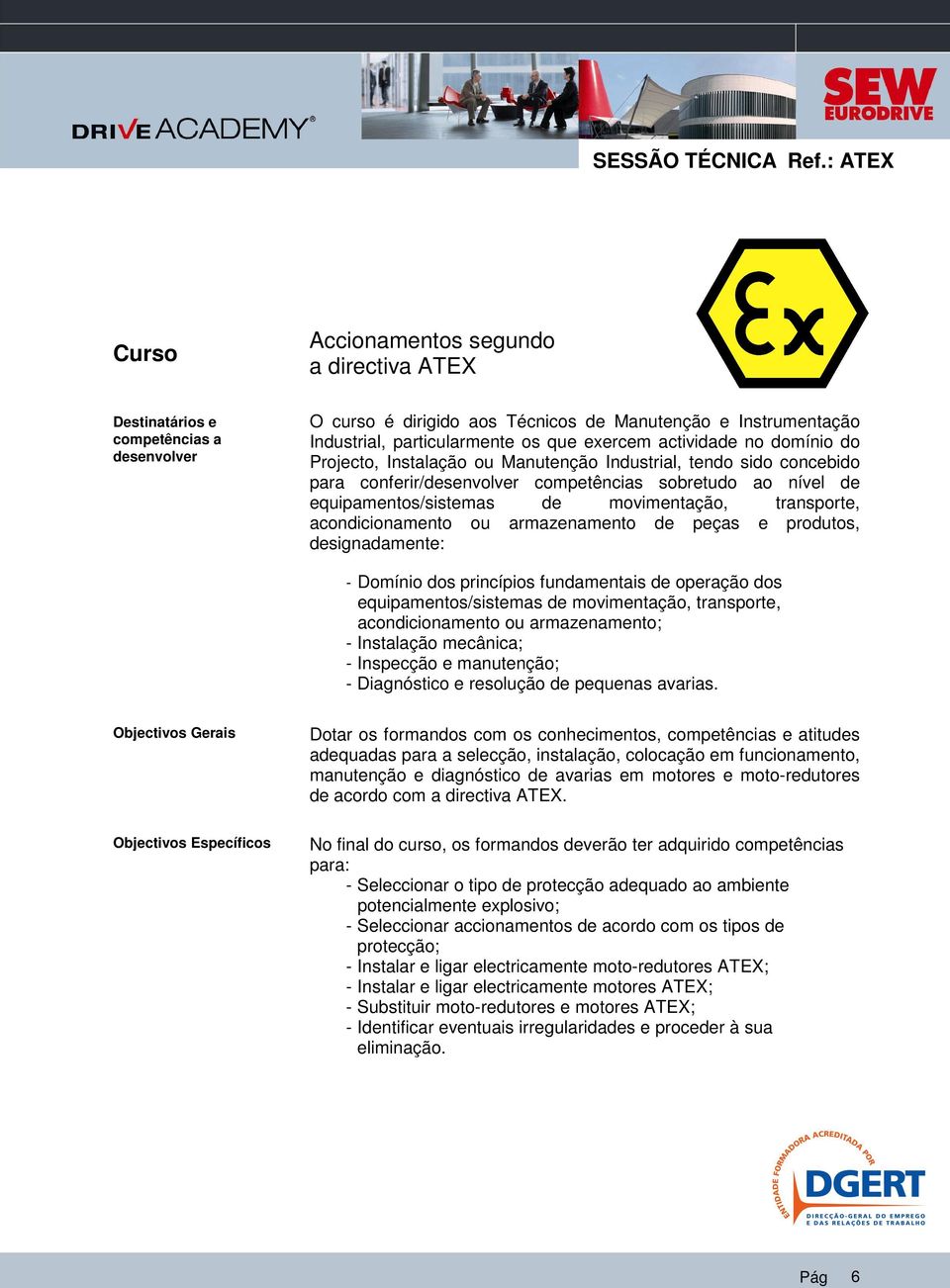 exercem actividade no domínio do Projecto, Instalação ou Manutenção Industrial, tendo sido concebido para conferir/desenvolver competências sobretudo ao nível de acondicionamento ou armazenamento de