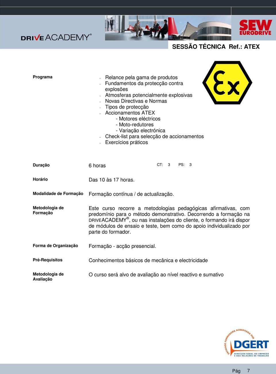 eléctricos - Moto-redutores - Variação electrónica Check-list para selecção de accionamentos Exercícios práticos Duração 6 horas CT: 3 PS: 3 Horário Das 10 às 17 horas.