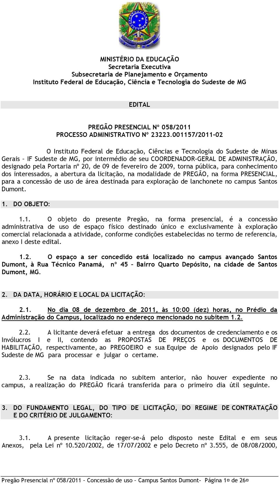 001157/2011-02 O Instituto Federal de Educação, Ciências e Tecnologia do Sudeste de Minas Gerais IF Sudeste de MG, por intermédio de seu COORDENADOR-GERAL DE ADMINISTRAÇÃO, designado pela Portaria nº