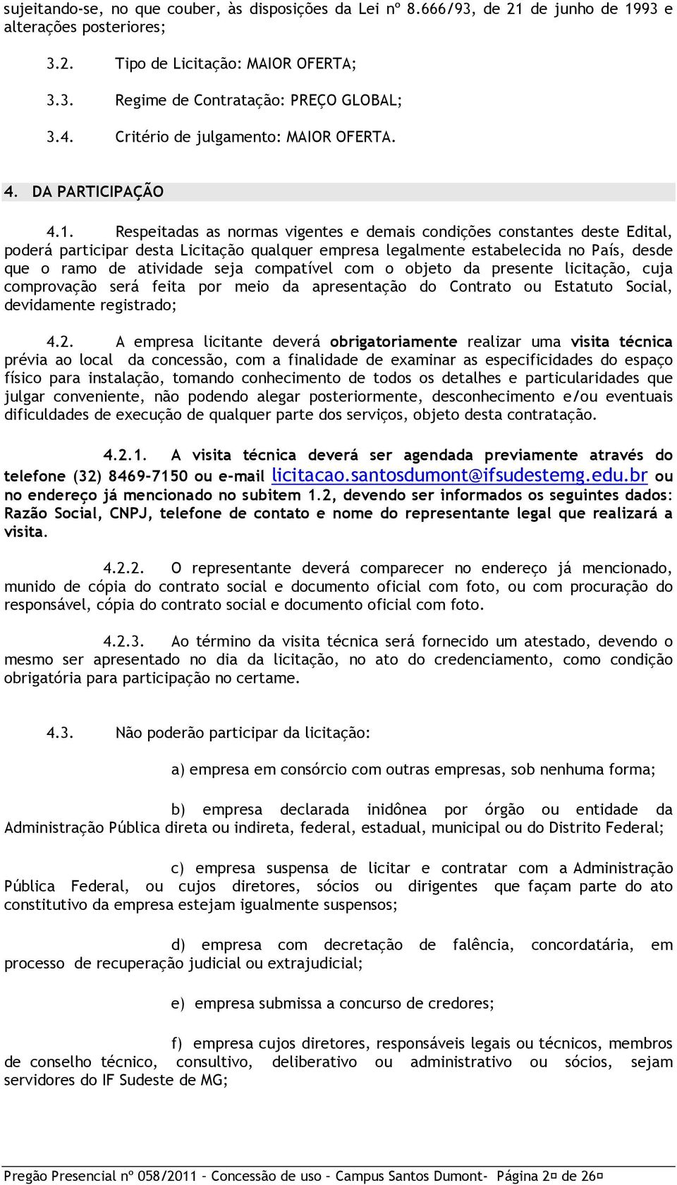 Respeitadas as normas vigentes e demais condições constantes deste Edital, poderá participar desta Licitação qualquer empresa legalmente estabelecida no País, desde que o ramo de atividade seja