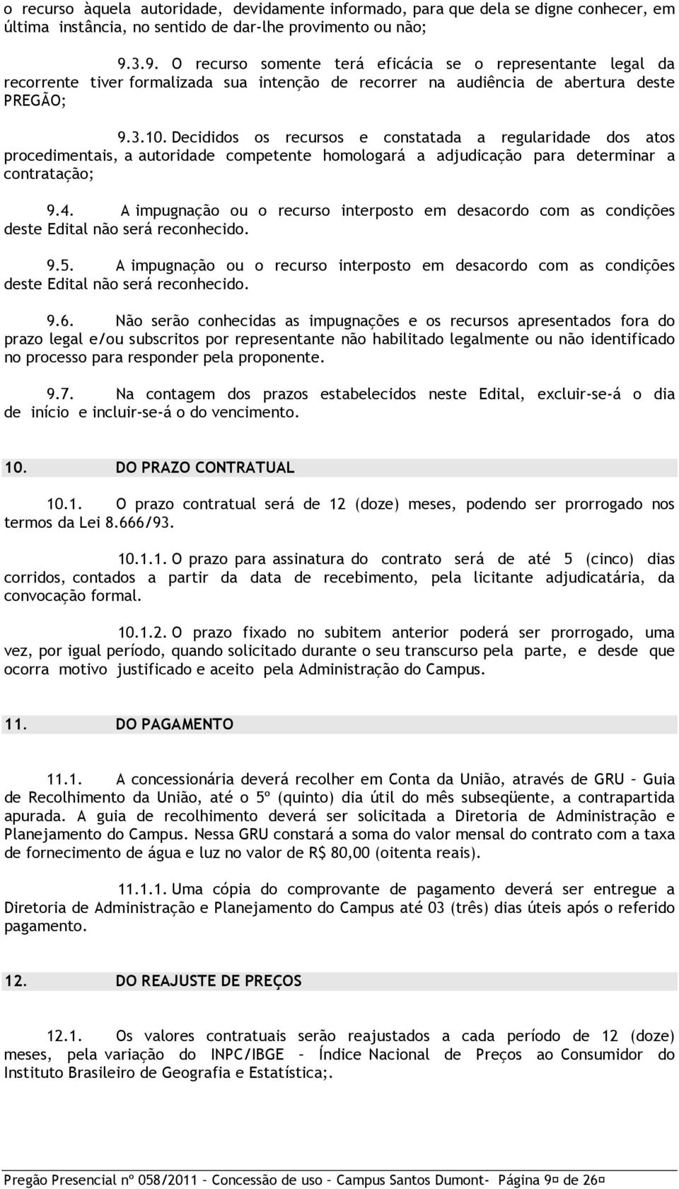 Decididos os recursos e constatada a regularidade dos atos procedimentais, a autoridade competente homologará a adjudicação para determinar a contratação; 9.4.