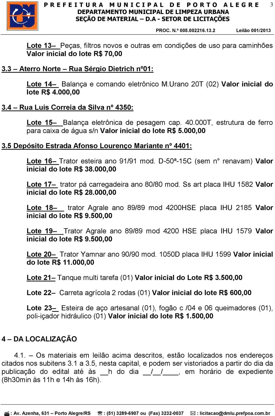 000T, estrutura de ferro para caixa de água s/n Valor inicial do lote R$ 5.000,00 3.5 Depósito Estrada Afonso Lourenço Mariante nº 4401: Lote 16 Trator esteira ano 91/91 mod.