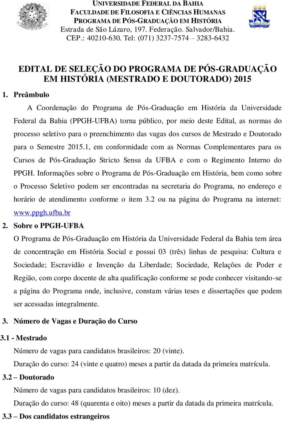 Preâmbulo A Coordenação do Programa de Pós-Graduação em História da Universidade Federal da Bahia (PPGH-UFBA) torna público, por meio deste Edital, as normas do processo seletivo para o preenchimento
