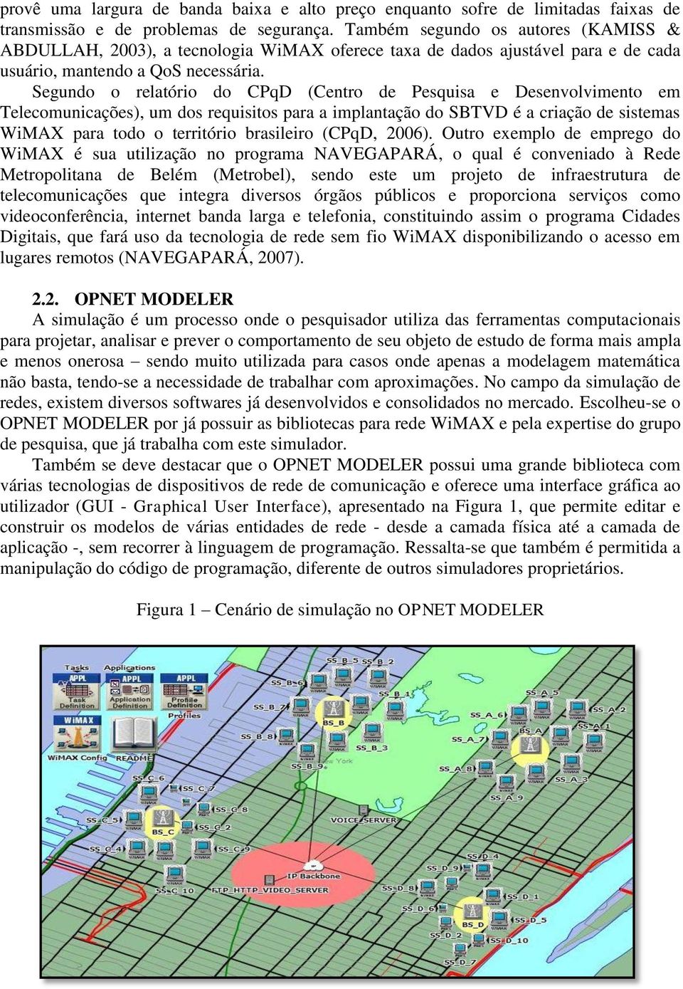 Segundo o relatório do CPqD (Centro de Pesquisa e Desenvolvimento em Telecomunicações), um dos requisitos para a implantação do SBTVD é a criação de sistemas WiMAX para todo o território brasileiro