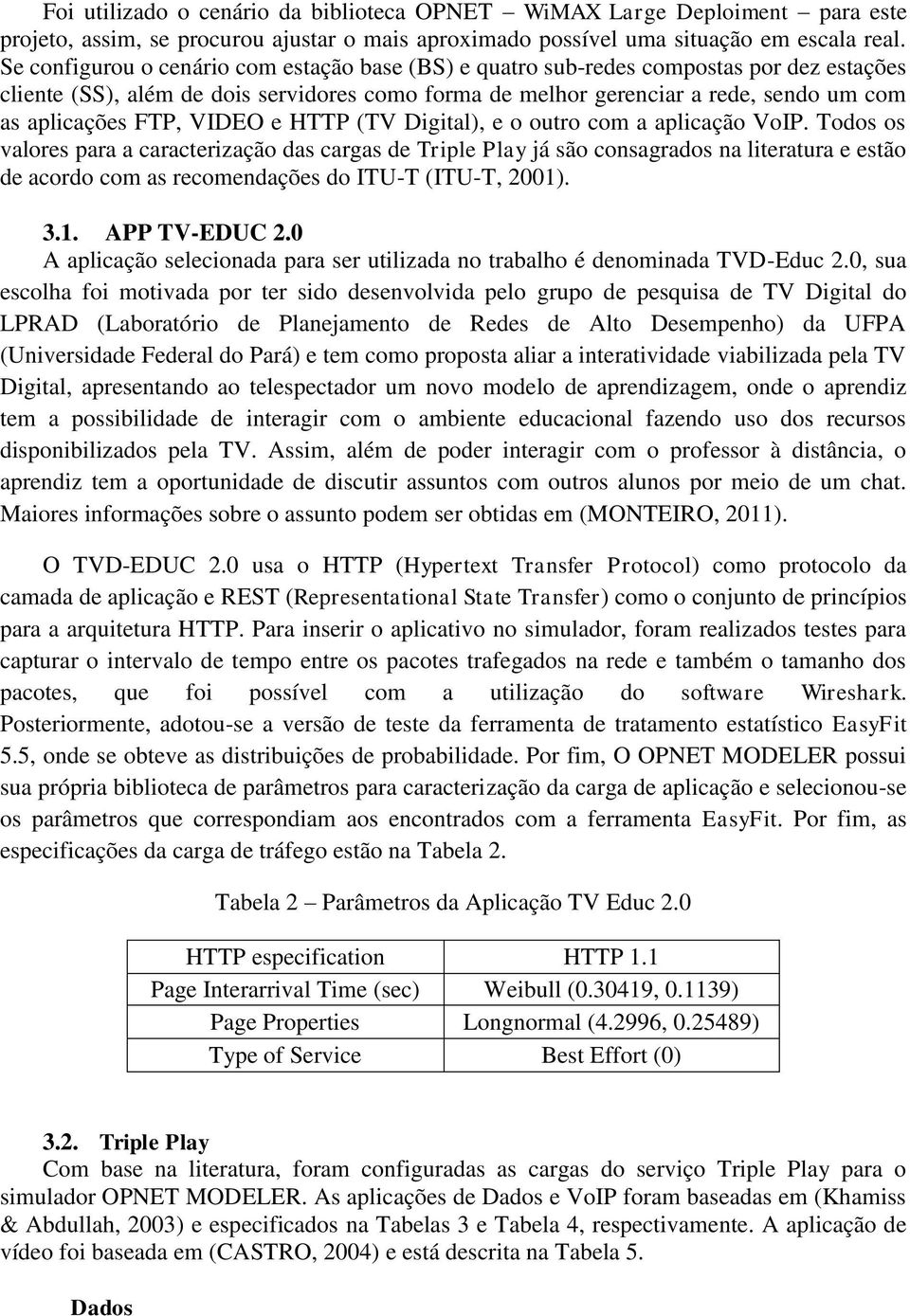 FTP, VIDEO e HTTP (TV Digital), e o outro com a aplicação VoIP.