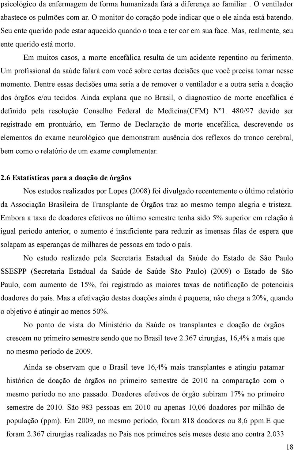 Em muitos casos, a morte encefálica resulta de um acidente repentino ou ferimento. Um profissional da saúde falará com você sobre certas decisões que você precisa tomar nesse momento.