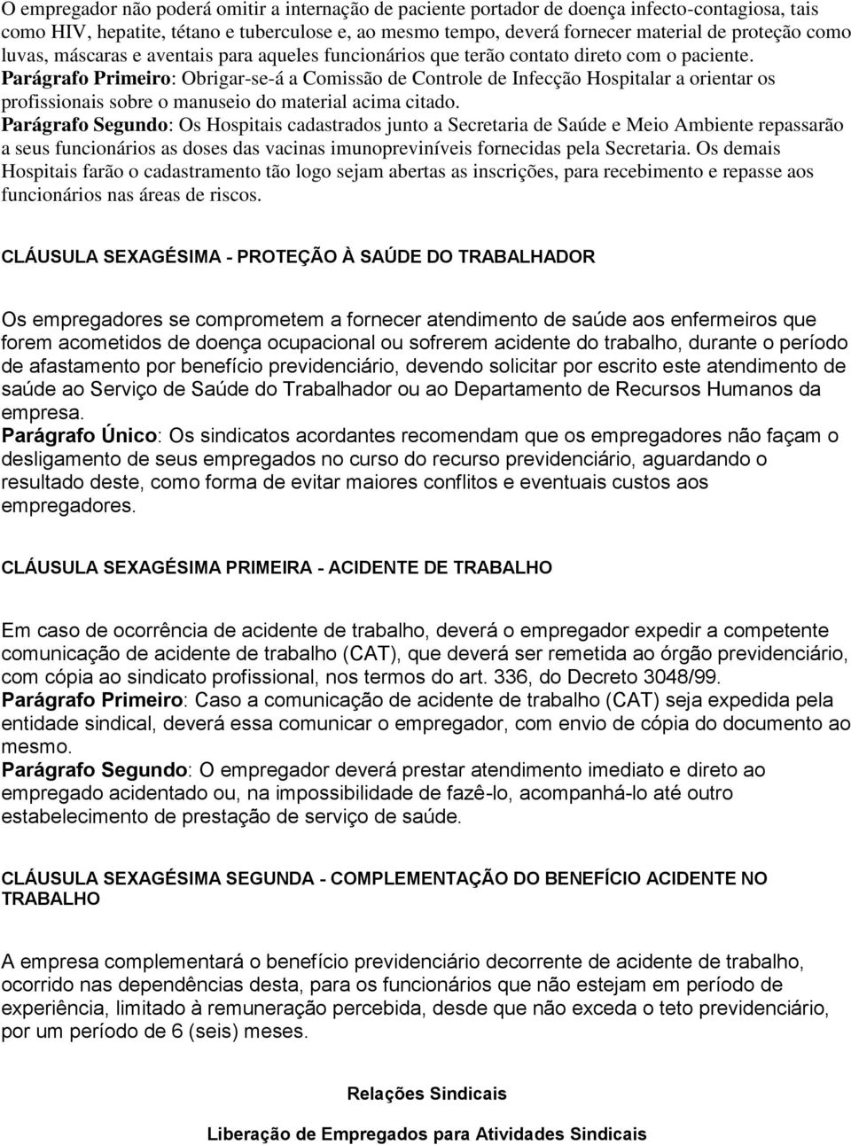 Parágrafo Primeiro: Obrigar-se-á a Comissão de Controle de Infecção Hospitalar a orientar os profissionais sobre o manuseio do material acima citado.