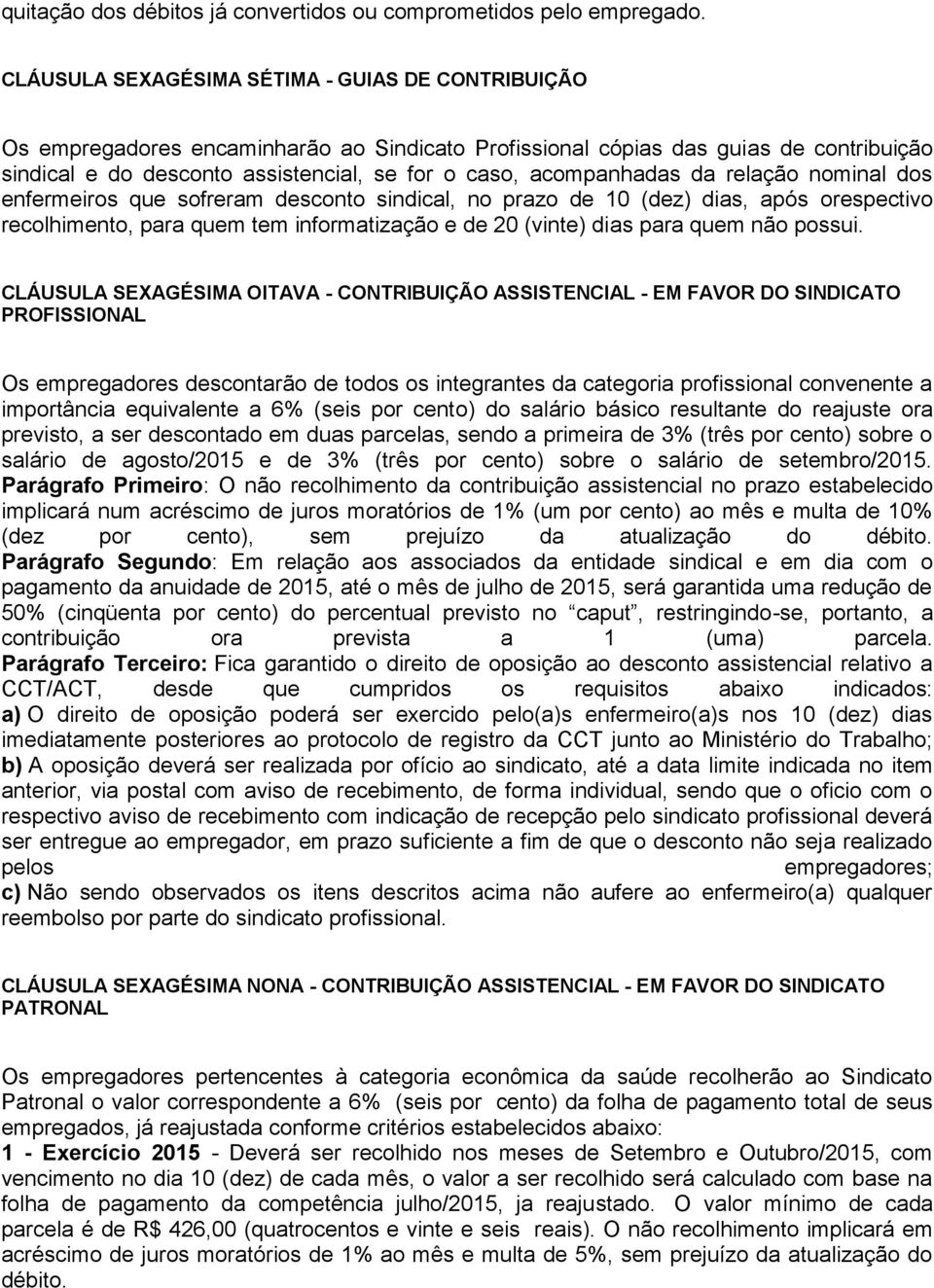 acompanhadas da relação nominal dos enfermeiros que sofreram desconto sindical, no prazo de 10 (dez) dias, após orespectivo recolhimento, para quem tem informatização e de 20 (vinte) dias para quem