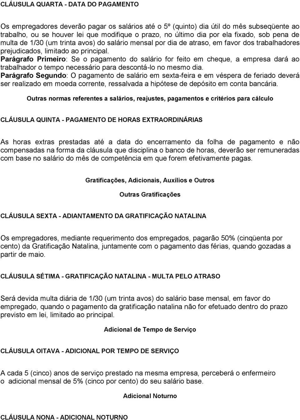 Parágrafo Primeiro: Se o pagamento do salário for feito em cheque, a empresa dará ao trabalhador o tempo necessário para descontá-lo no mesmo dia.