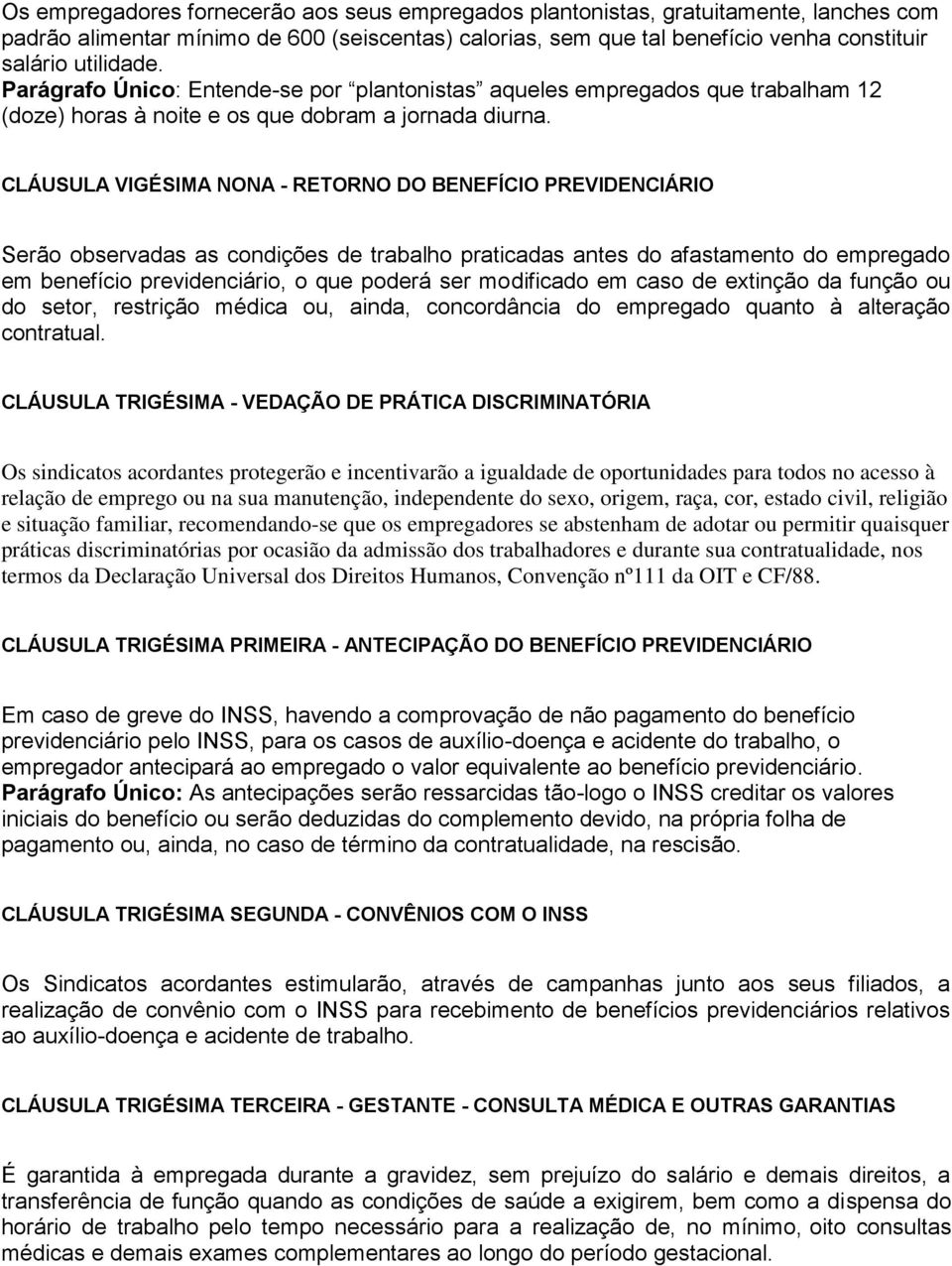 CLÁUSULA VIGÉSIMA NONA - RETORNO DO BENEFÍCIO PREVIDENCIÁRIO Serão observadas as condições de trabalho praticadas antes do afastamento do empregado em benefício previdenciário, o que poderá ser