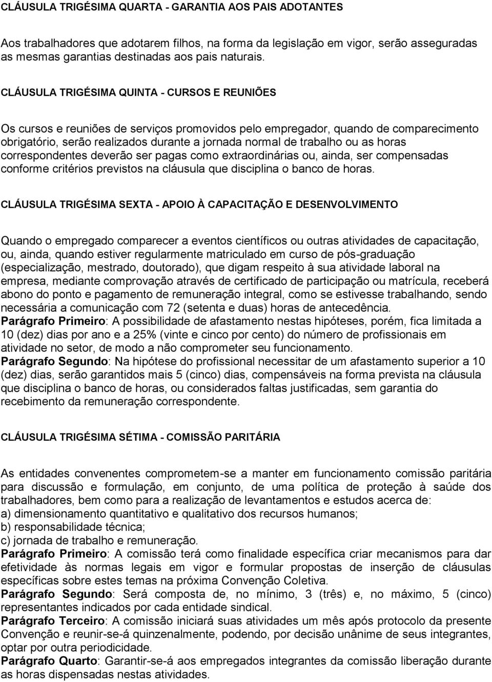 ou as horas correspondentes deverão ser pagas como extraordinárias ou, ainda, ser compensadas conforme critérios previstos na cláusula que disciplina o banco de horas.