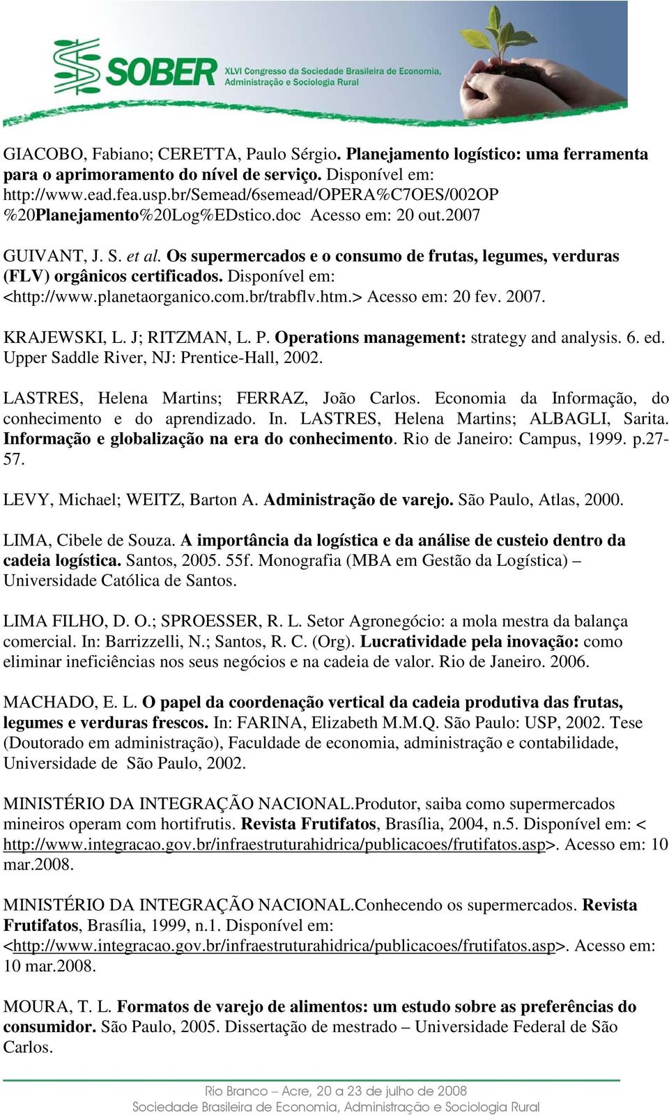 Os supermercados e o consumo de frutas, legumes, verduras (FLV) orgânicos certificados. Disponível em: <http://www.planetaorganico.com.br/trabflv.htm.> Acesso em: 20 fev. 2007. KRAJEWSKI, L.