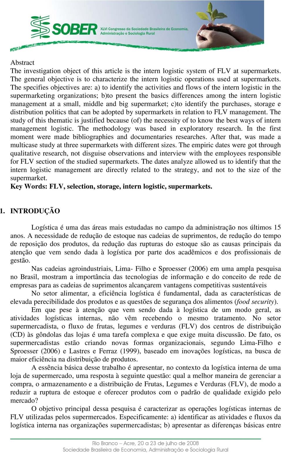 management at a small, middle and big supermarket; c)to identify the purchases, storage e distribution politics that can be adopted by supermarkets in relation to FLV management.