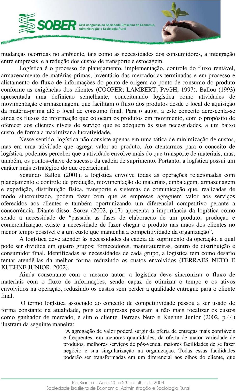 informações do ponto-de-origem ao ponto-de-consumo do produto conforme as exigências dos clientes (COOPER; LAMBERT; PAGH, 1997).