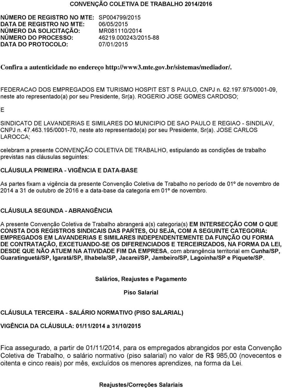 975/0001-09, neste ato representado(a) por seu Presidente, Sr(a). ROGERIO JOSE GOMES CARDOSO; E SINDICATO DE LAVANDERIAS E SIMILARES DO MUNICIPIO DE SAO PAULO E REGIAO - SINDILAV, CNPJ n. 47.463.